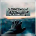 Dj Epitonic SA & Hakeem - I Can\'t Wait To Say (feat. Hakeem) (Original Mix)