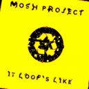 Mosh Project - It Loops Like