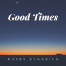 Bobby Kendrick - Good Times ()