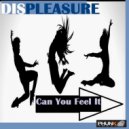Displeasure - Can You Feel It ()