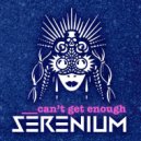 SERENIUM - Can\'t get enough (Original Mix)