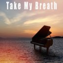 Life In Legato - Take My Breath