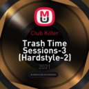 Club Killer - Trash Time Sessions-3 (Hardstyle-2) ()