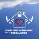 Dj Dima Good - God Blessed House Music mixed by Dj Dima Good [28.12.21]