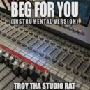 Troy Tha Studio Rat - Beg For you (Instrumental Version)