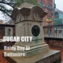 Sugar City - Rainy Day in Baltimore