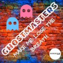 GhostMasters - Make Me Lose The Breath