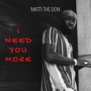 Matti The Don - I Need You More ()