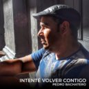 Pedro Bachatero - Intenté Volver Contigo