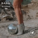 B.A.N.G! - All Around Me (Extended)