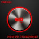 T.Markakis - Take Me Back (The Underground)