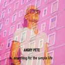 Angry Pete - Searching For The Simple Life