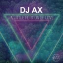 Dj Ax - A Little Portion Of Love (Original Mix)