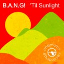 B.A.N.G! - 'Til Sunlight