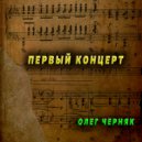 Олег Черняк - Первый концерт ()
