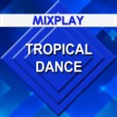 Mixplay - Tropical Dance ()